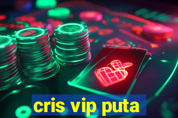 cris vip puta